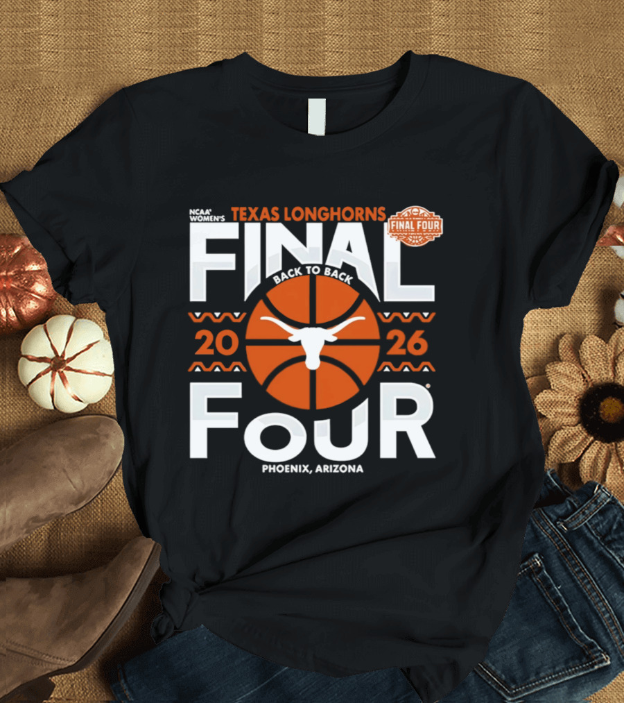 Texas Longhorns 2026 NCAA Women's Final Four Back To Back Phoenix Arizona T-Shirt