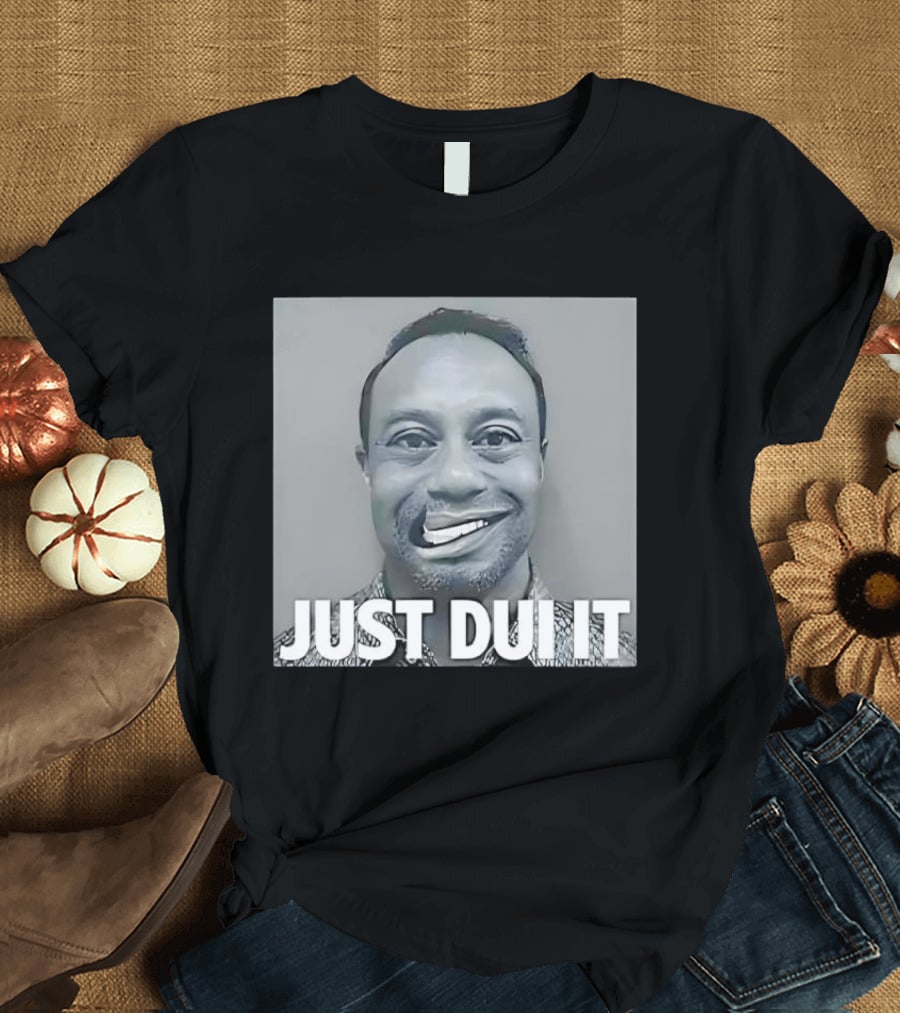 Tiger Woods Just Dui It Shot Funny Meme T-Shirt