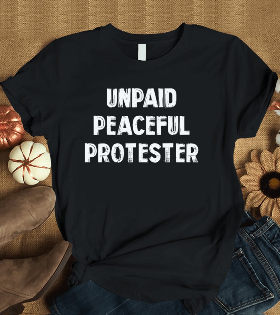 Unpaid Peaceful Protester Freedom Civil Liberty Rights T-Shirt