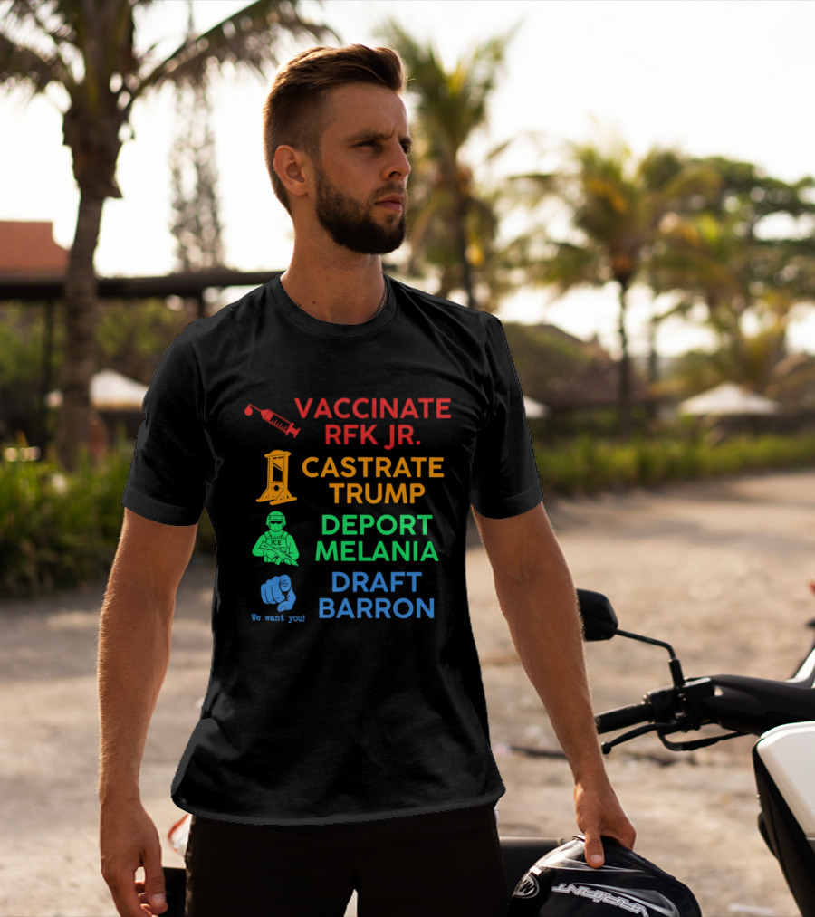 Vaccinate RFK Jr Castrate Trump Deport Melania Draft Barron T-Shirt