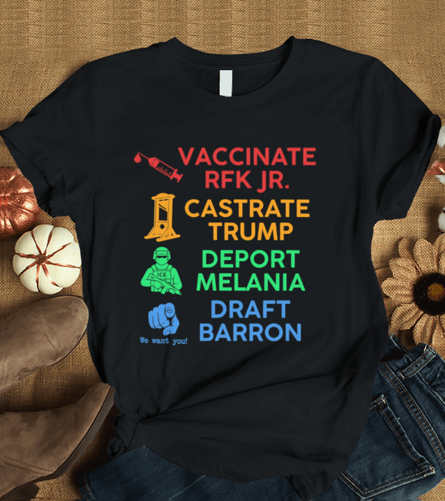 Vaccinate RFK Jr Castrate Trump Deport Melania Draft Barron T-Shirt