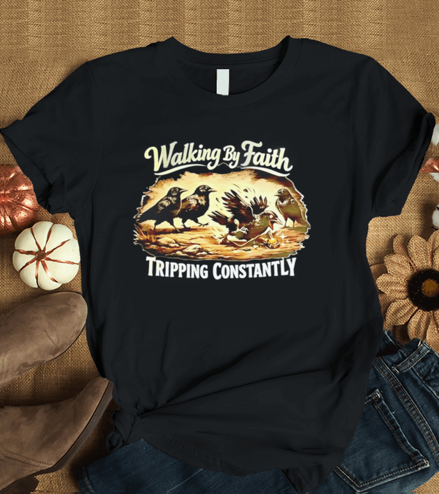 Walking By Faith Tripping Constantly Crows Falling Over Branches T-Shirt