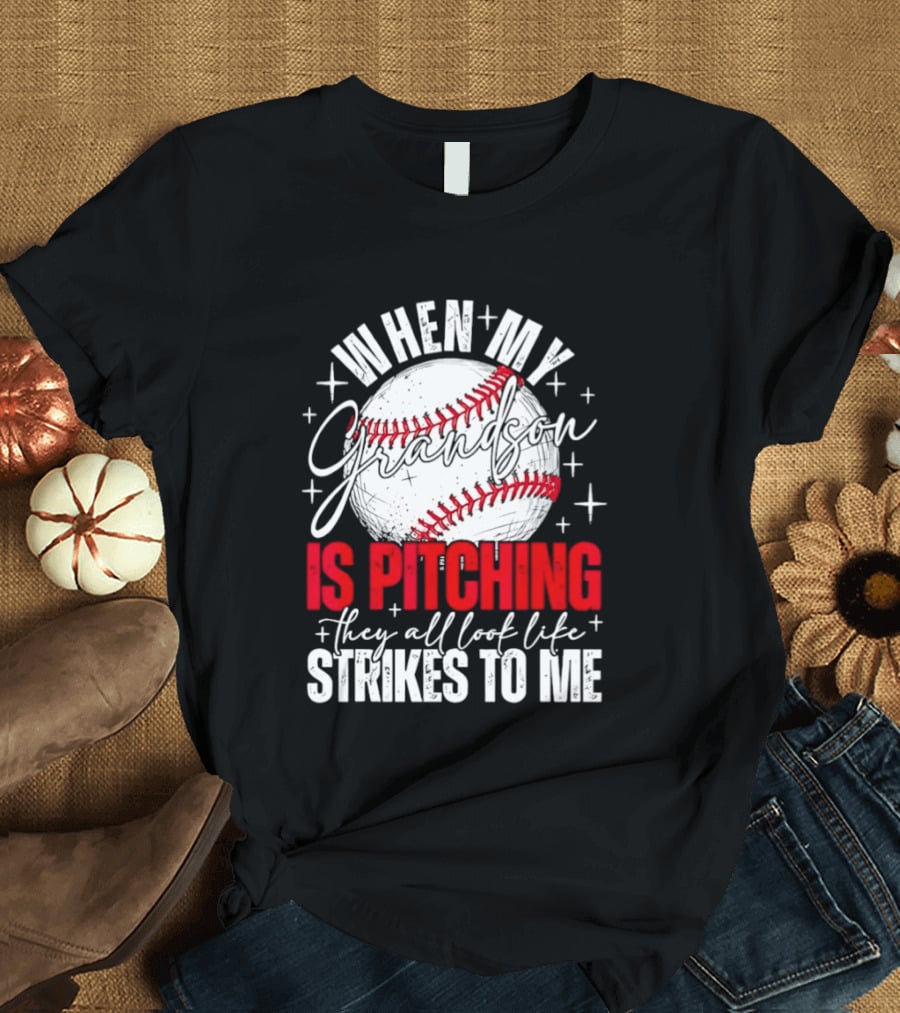 When My Grandson Is Pitching They All Look Like Strikes To Me Baseball Fan T-Shirt