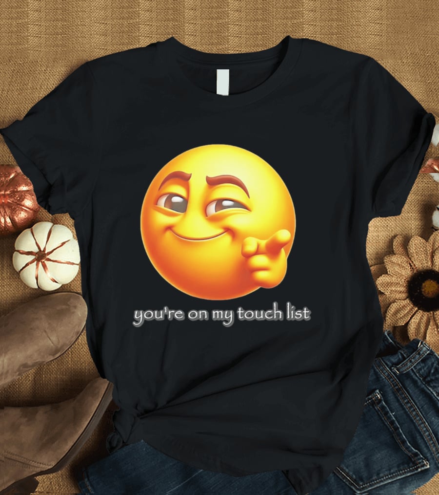 You're On My Touch List Smirking Emoji T-Shirt