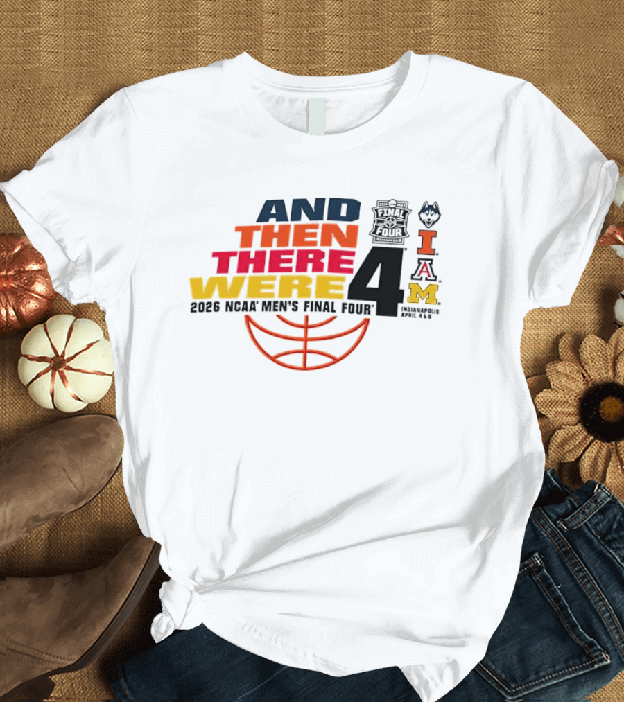 And Then There Were 4 2026 NCAA Men's Final Four Basketball Court Logos IAM T-Shirt