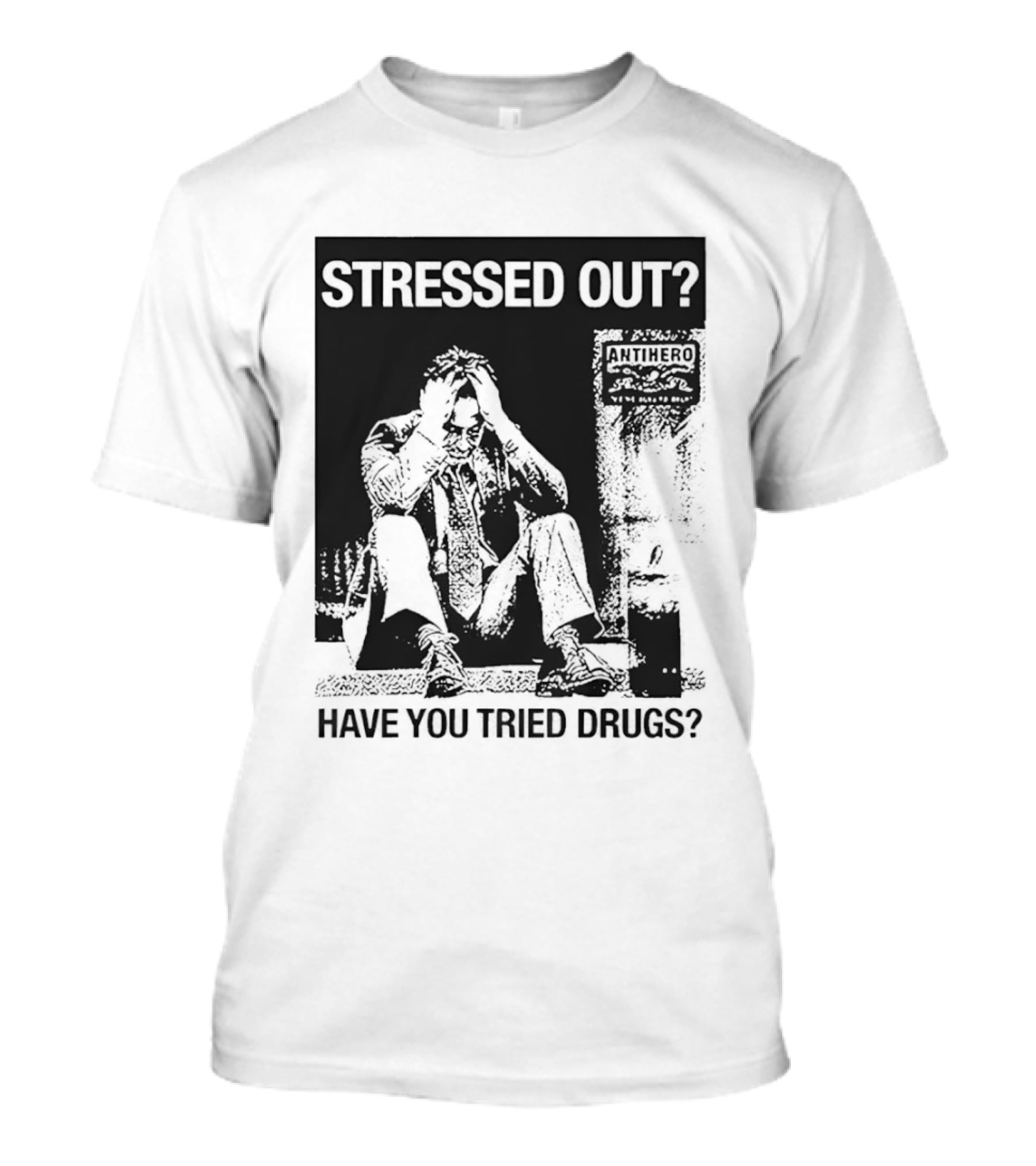 Stressed Out Anti Hero Have You Tried Drugs T-Shirt