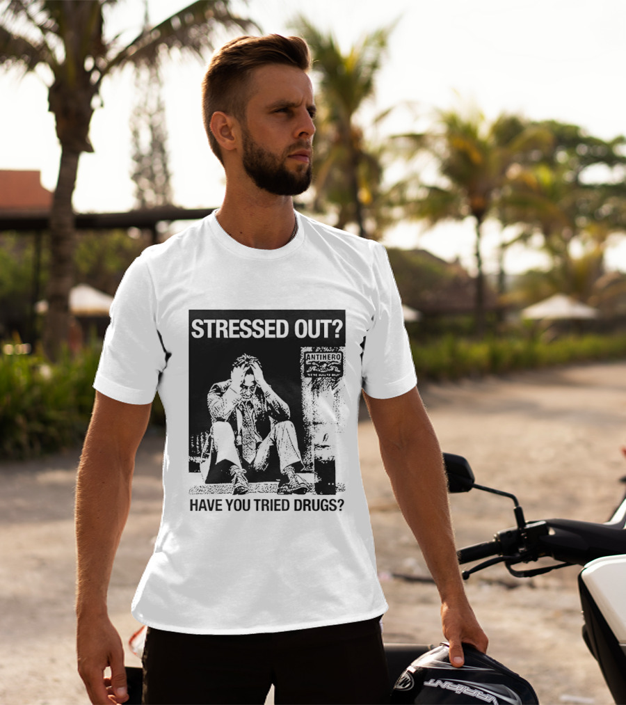Stressed Out Anti Hero Have You Tried Drugs T-Shirt