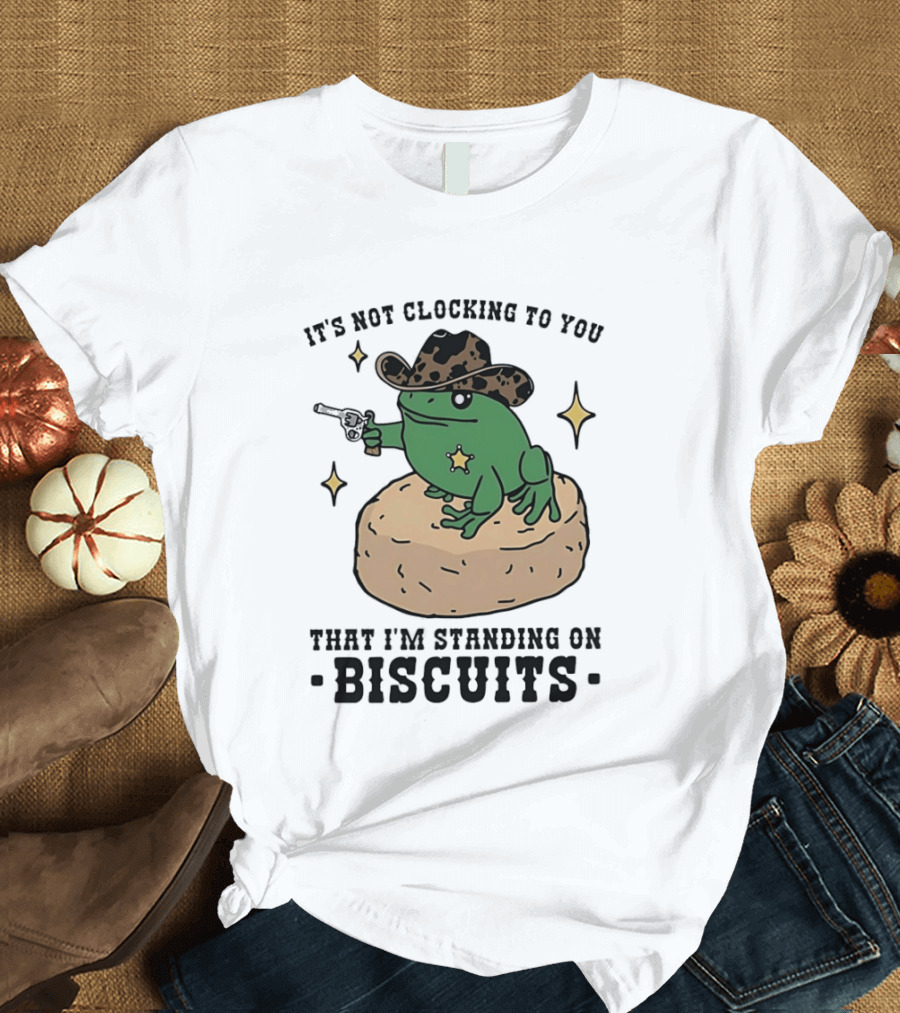 It's Not ing to You Frog Cowboy Standing on Biscuits T-Shirt