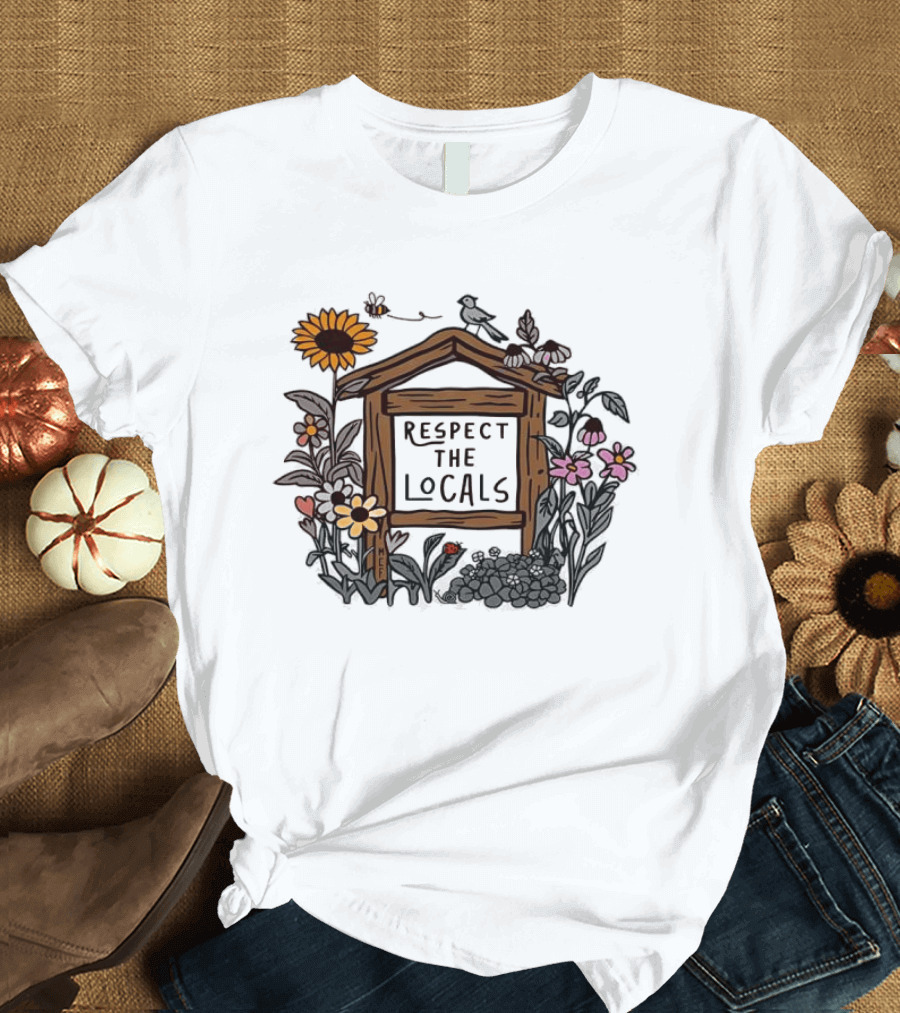 Respect The Locals Flowers Sunflower Garden Sign T-Shirt