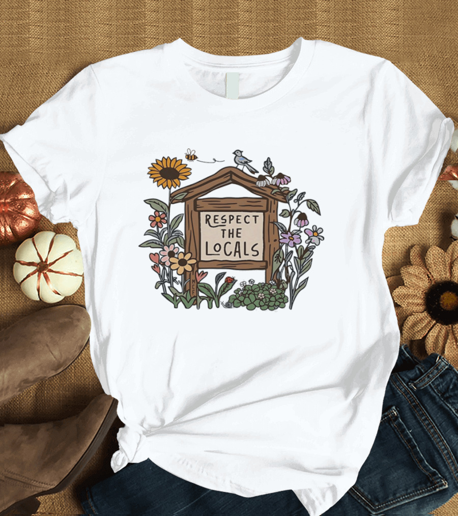Respect The Locals Sign With Sunflowers Birds And Flowers T-Shirt