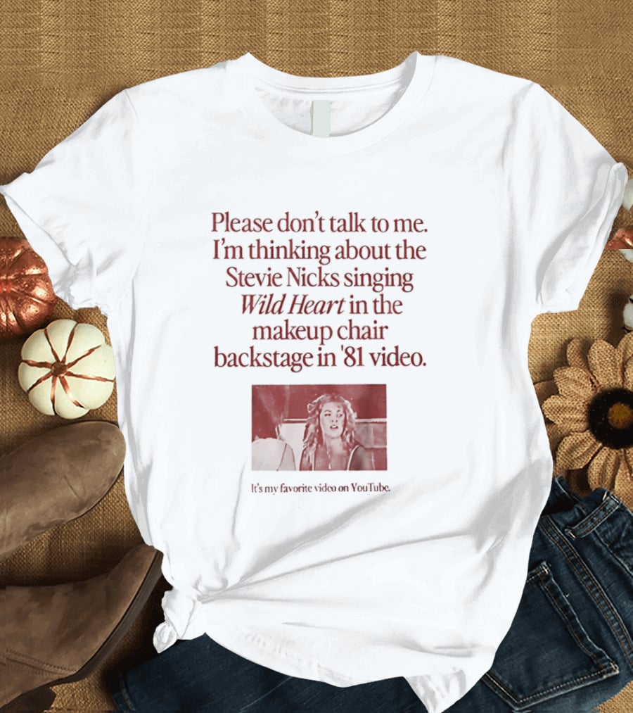 Please Don't Talk To Me I'm Thinking About Stevie Nicks Singing Wild Heart Makeup Chair Backstage '81 Video T-Shirt
