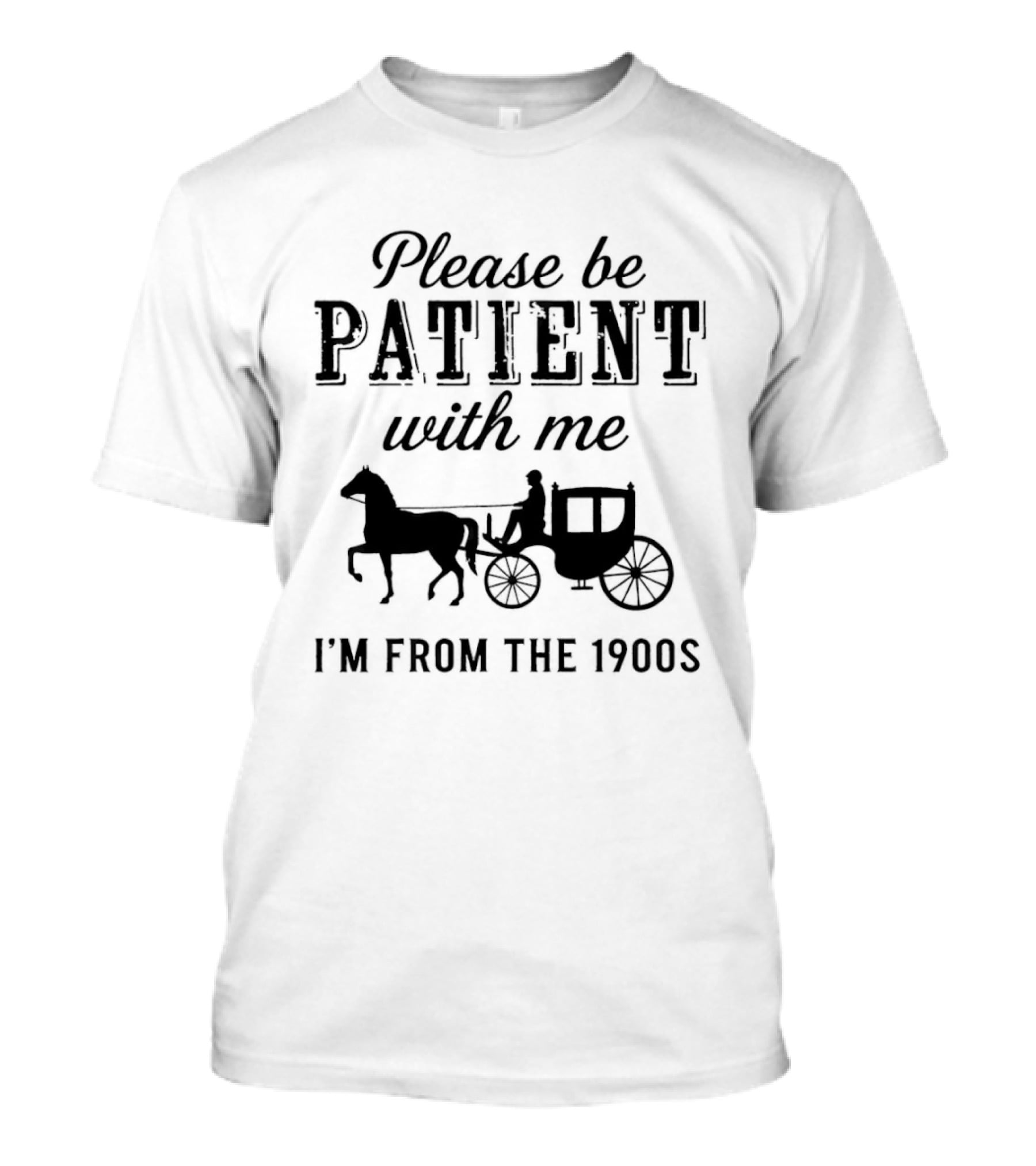 Please Be Patient With Me Horse And Carriage I'm From The 1900s T-Shirt