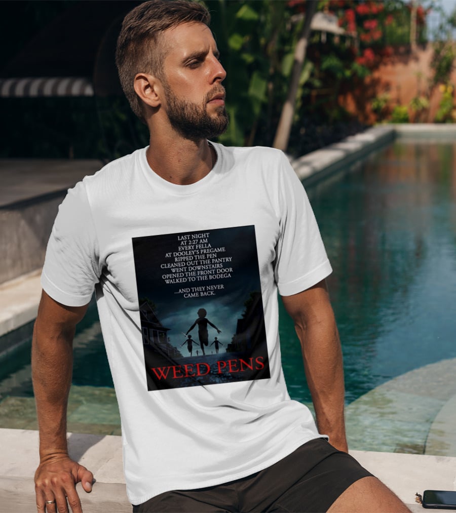 Weed Pens Last Night 2:27 AM Every Fella Dooley's Pregame Adventure Never Came Back T-Shirt