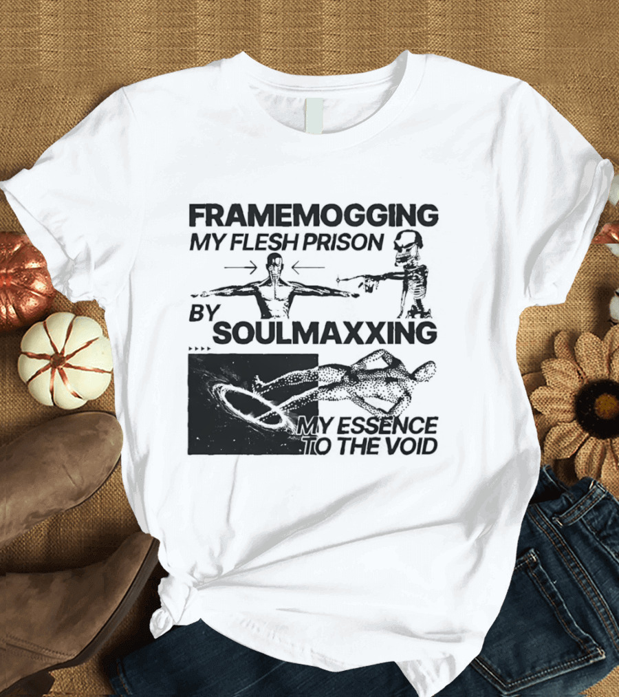 Framemogging My Flesh Prison By Soulmaxxing Essence To The Void T-Shirt