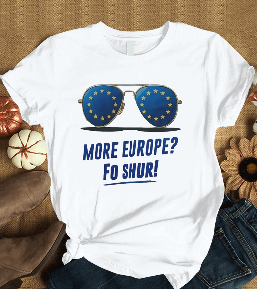 More Europe Fo Shur European Union Sunglasses T-Shirt