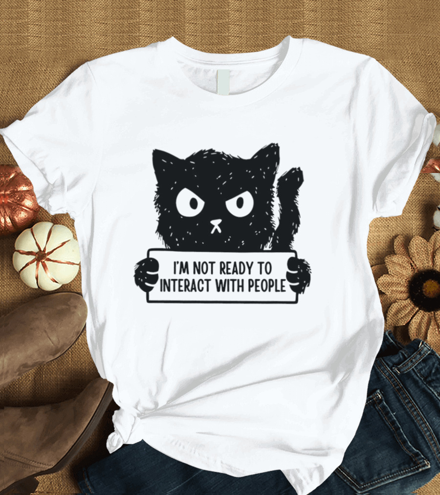 Cat I'm Not Ready To Interact With People Sign T-Shirt