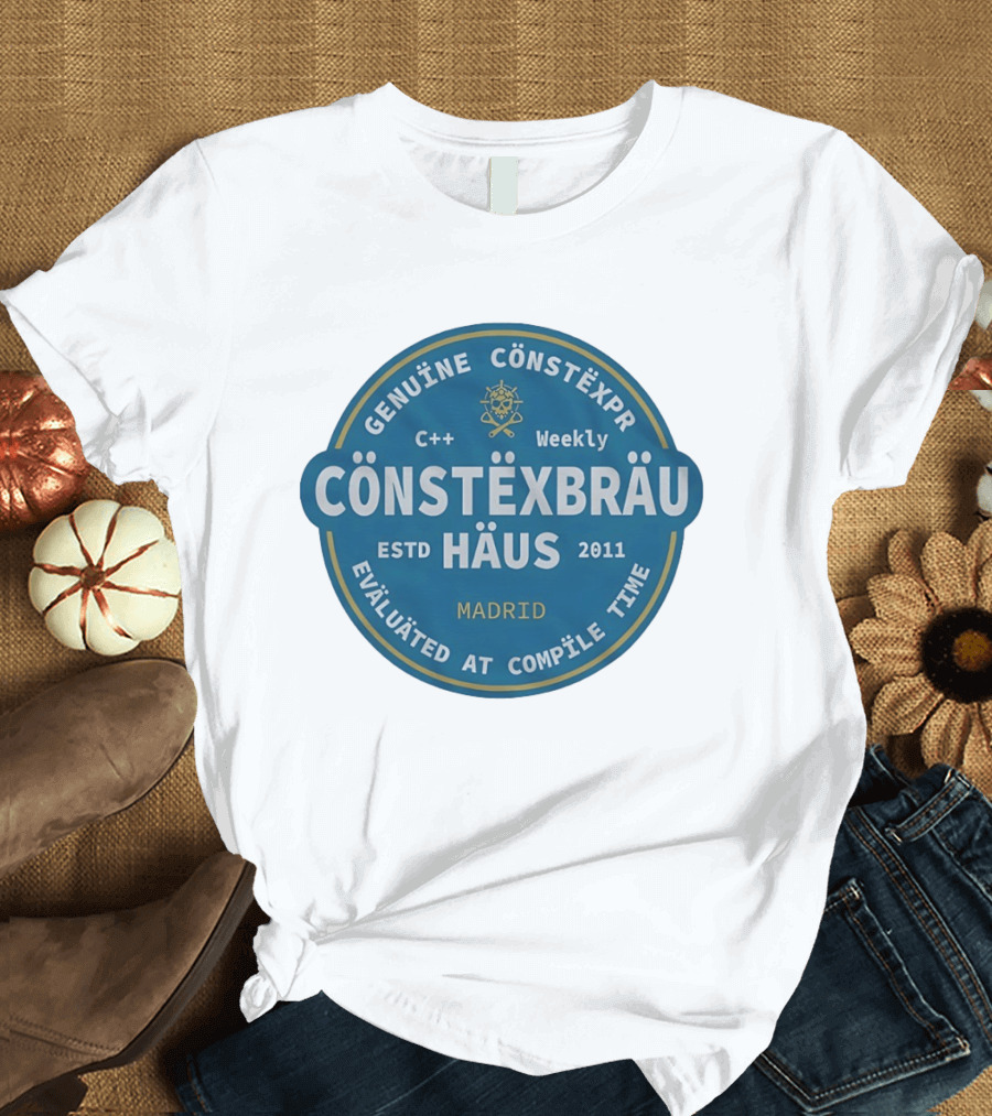 C++ Weekly Genuine Constexpr Constexbrau Haus Evaluated At Compile Time Madrid Estd 2011 T-Shirt