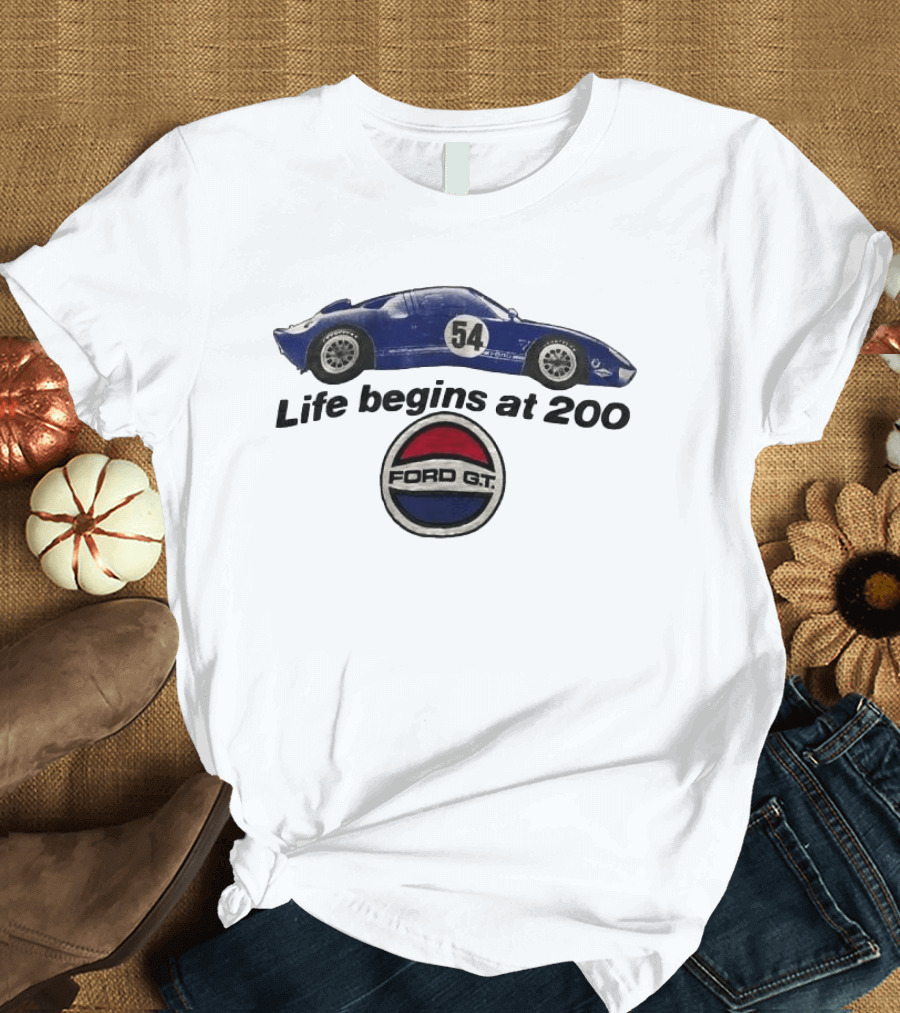 Life Begins At 200 Ford GT 54 Racing Car T-Shirt