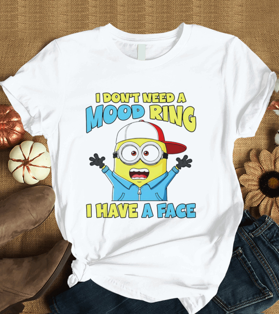 Minion I Don't Need A Mood Ring I Have A Face Funny Expression T-Shirt