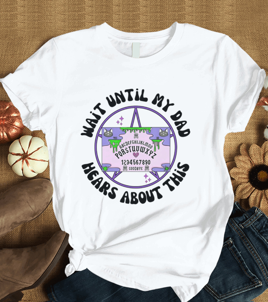 Wait Until My Dad Hears About This Ouija Board Cats Pentagram T-Shirt
