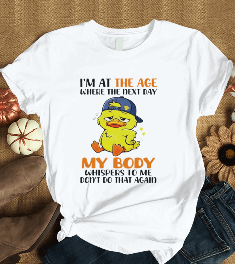 I'm At The Age My Body Whispers To Me Don't Do That Again Duck T-Shirt