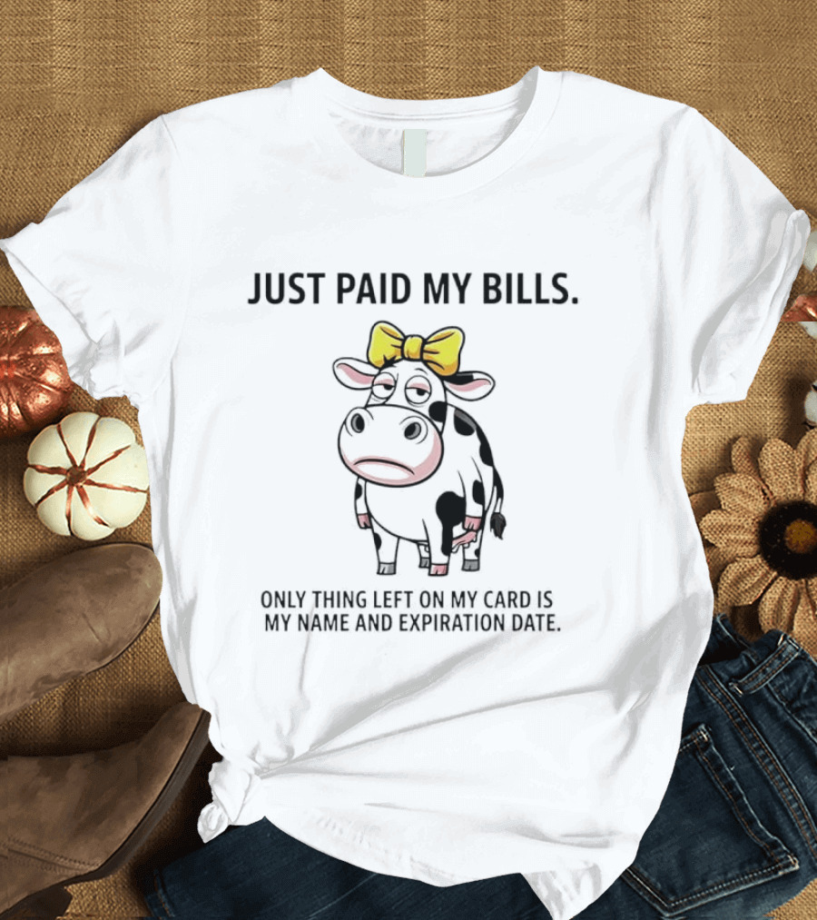 Just Paid My Bills Only Thing Left On My Card Is My Name And Expiration Date Dairy Cow T-Shirt