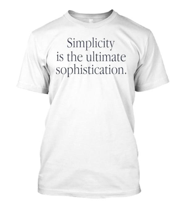 Simplicity Is The Ultimate Sophistication T-Shirt