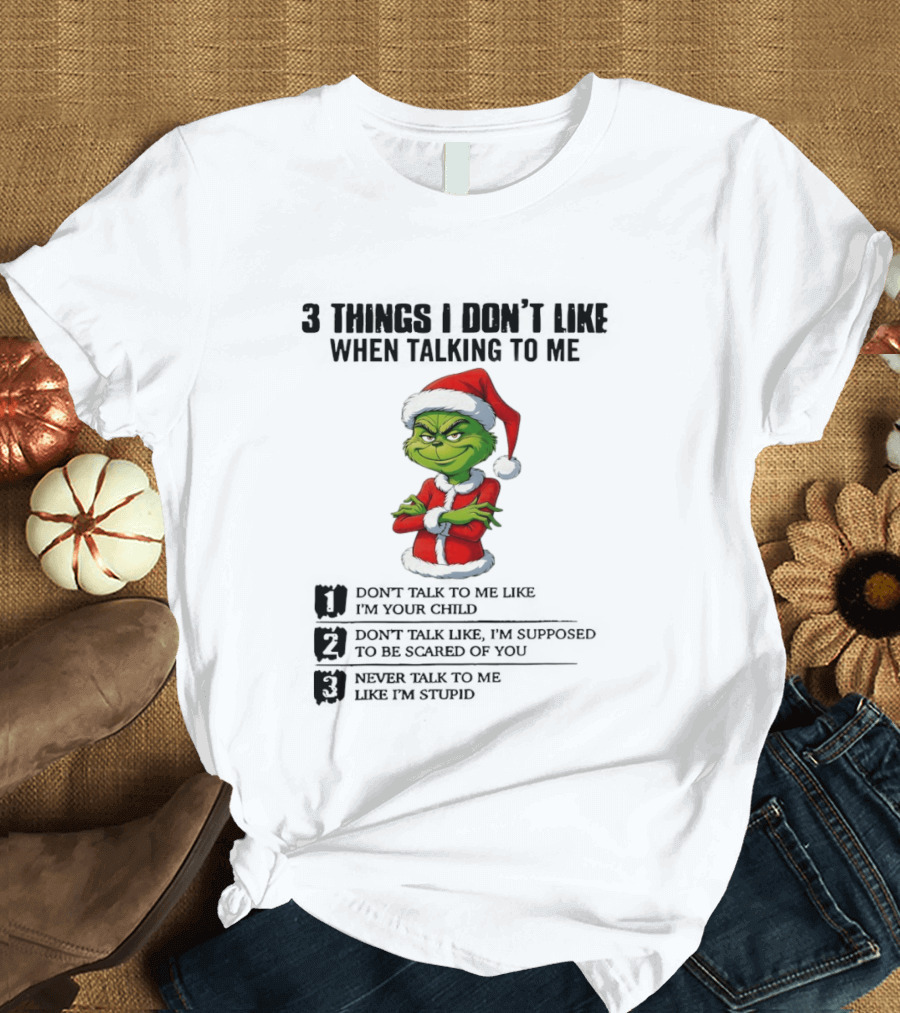Grinch Santa Hat 3 Things I Don't Like When Talking To Me Don't Talk To Me Like I'm Your Child Merry Christmas T-Shirt