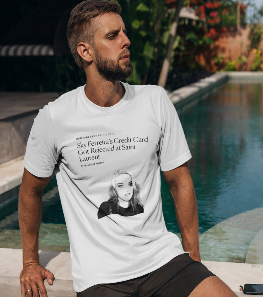 Véronique Hyland Sky Ferreira's Credit Card Got Rejected At Saint Laurent Unisex Fashion T-Shirt
