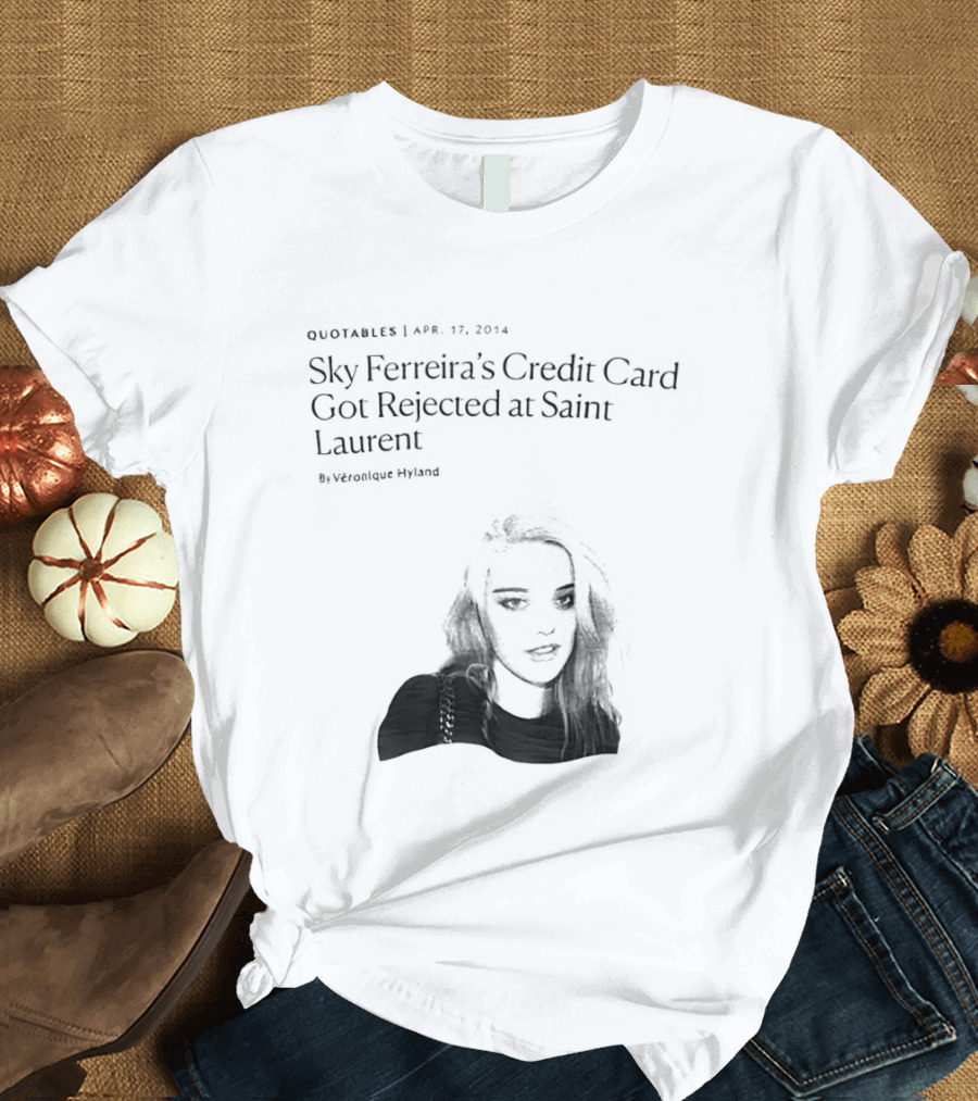 Véronique Hyland Sky Ferreira's Credit Card Got Rejected At Saint Laurent Unisex Fashion T-Shirt