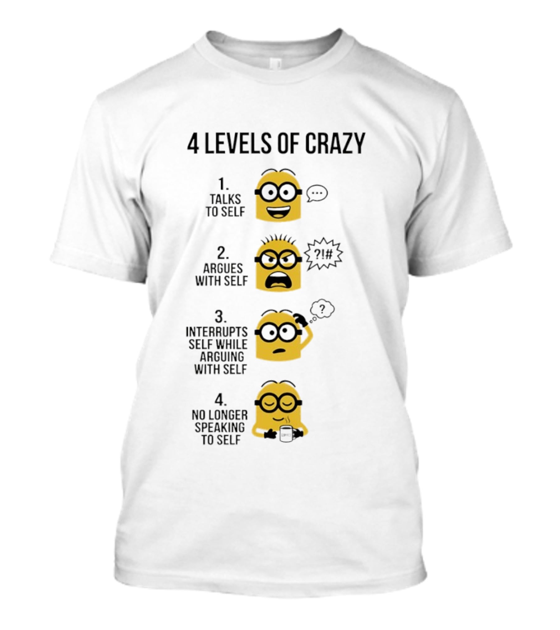 Minion 4 Levels Of Crazy Talks To Self Argues With Self Interrupts No Longer Speaking T-Shirt