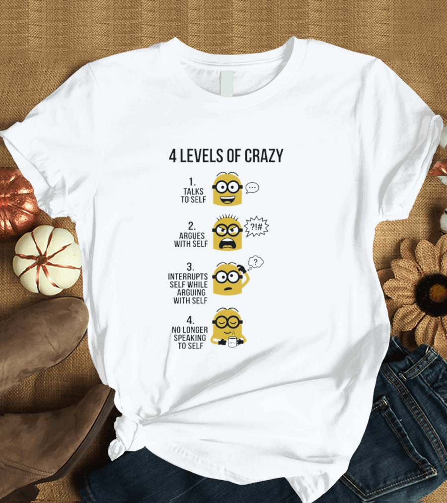 Minion 4 Levels Of Crazy Talks To Self Argues With Self Interrupts No Longer Speaking T-Shirt