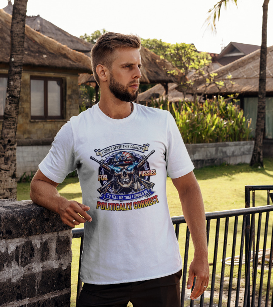 I Didn't Serve This Country For Pussies Skull Cross Guns Politically Correct T-Shirt