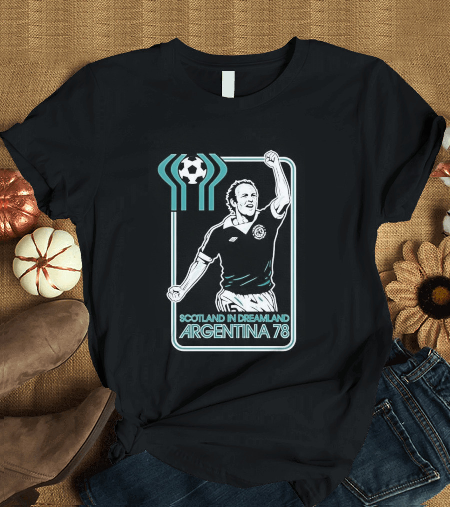 Archie Gemmill Scotland In Dreamland Argentina 78 World Cup Soccer Triumph T-Shirt