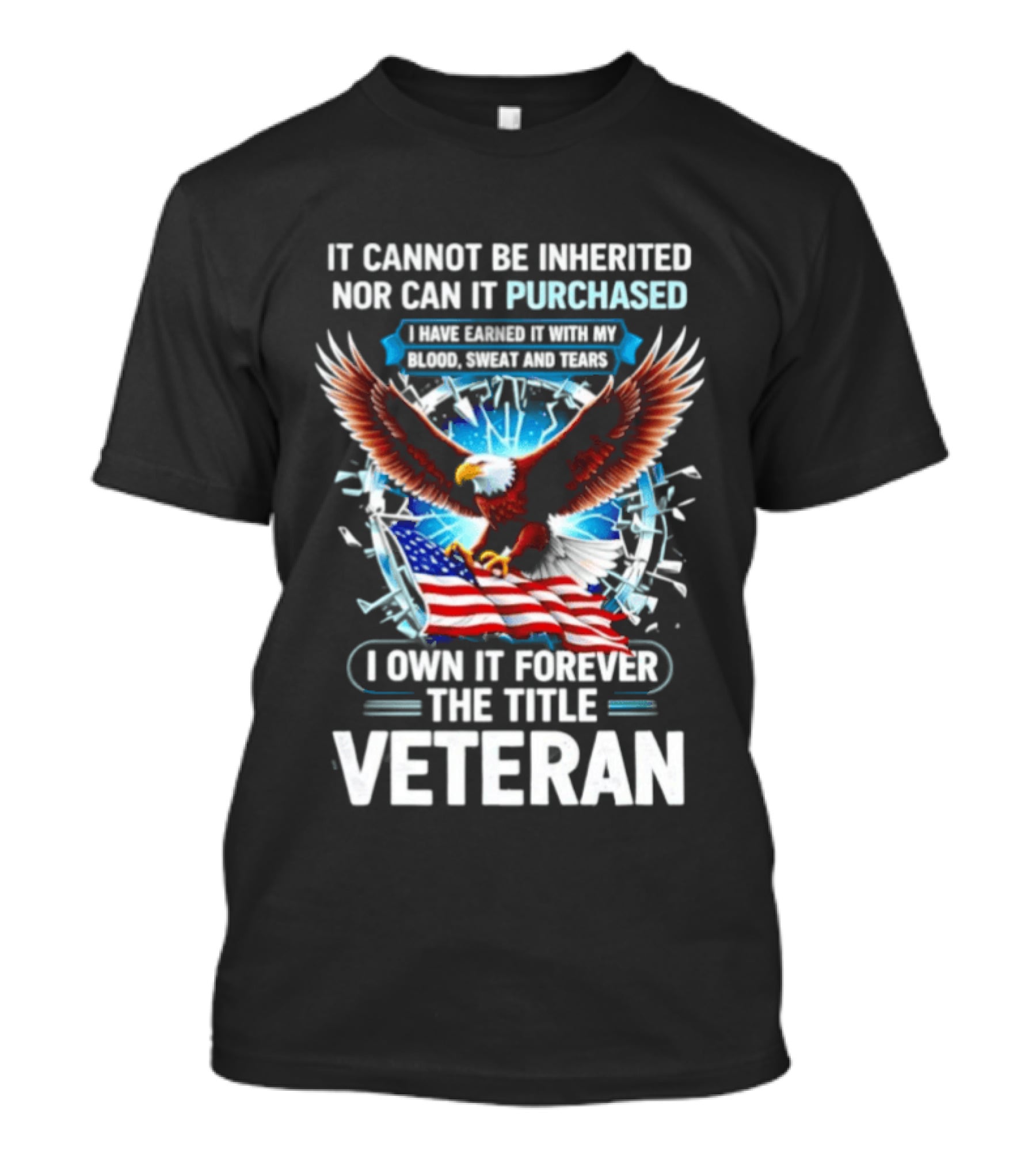 It Cannot Be Inherited Nor Purchased Blood Sweat Tears Eagle American Flag Veteran T-Shirt