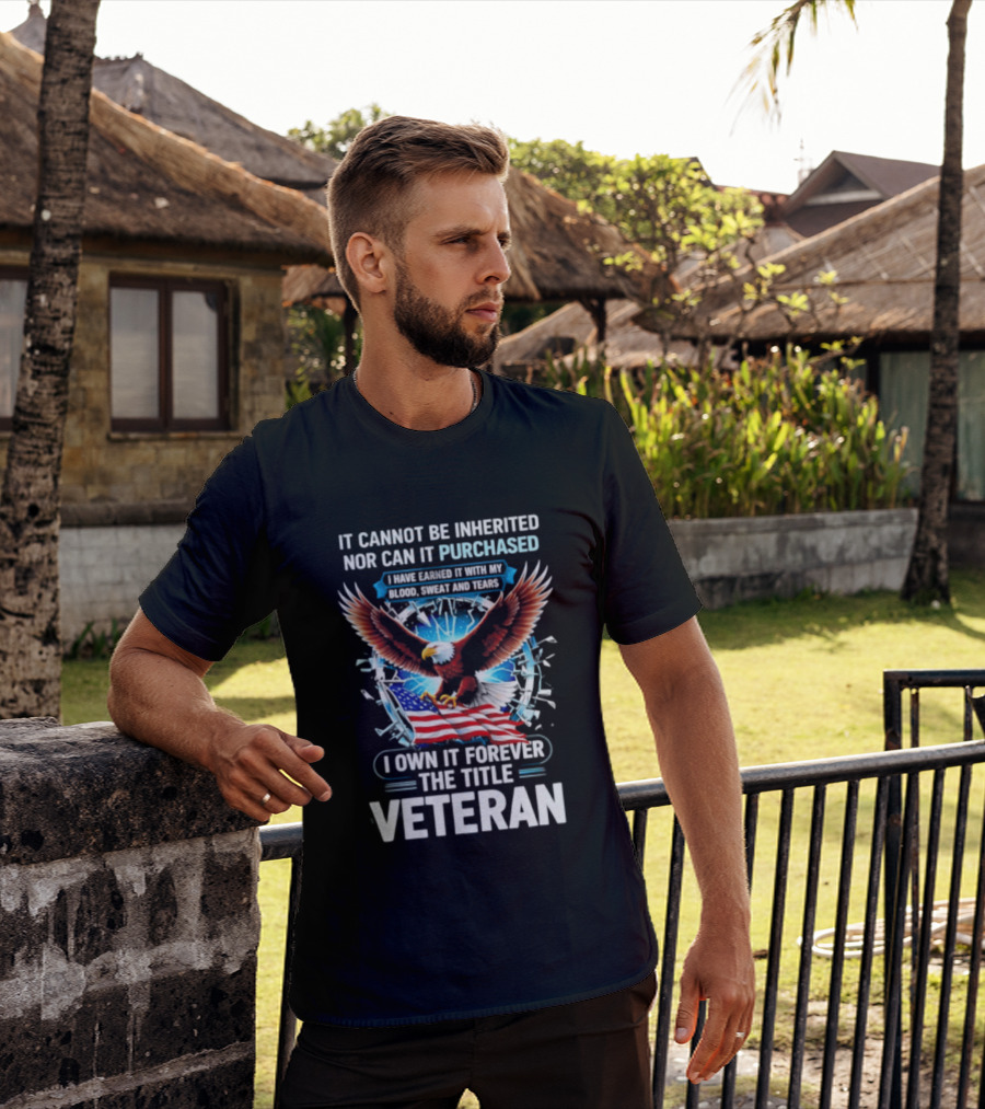 It Cannot Be Inherited Nor Purchased Blood Sweat Tears Eagle American Flag Veteran T-Shirt