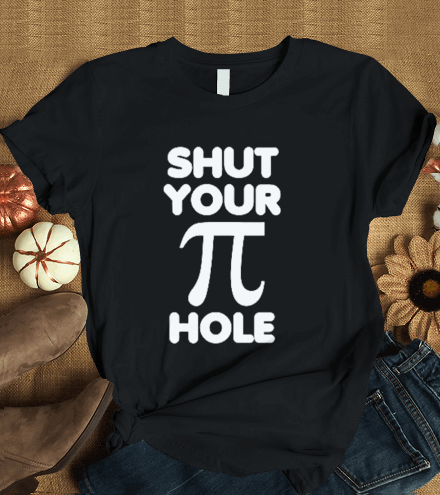 Shut Your Pi Hole Math Humor Pun T-Shirt