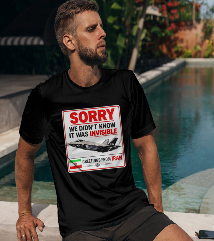 Sorry We Didn't Know It Was Invisible F 35 Fighter Jet Greetings From Iran T-Shirt