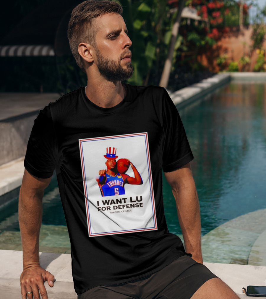 Lu Dort I Want Lu For Defense OKC Thunder Paycom Center Uncle Sam NBA T-Shirt
