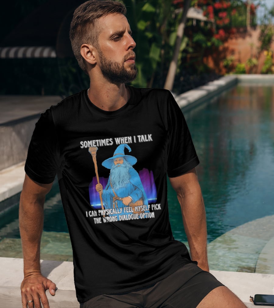 Sometimes When I Talk I Can Physically Feel Myself Pick The Wrong Dialogue Option Wizard T-Shirt
