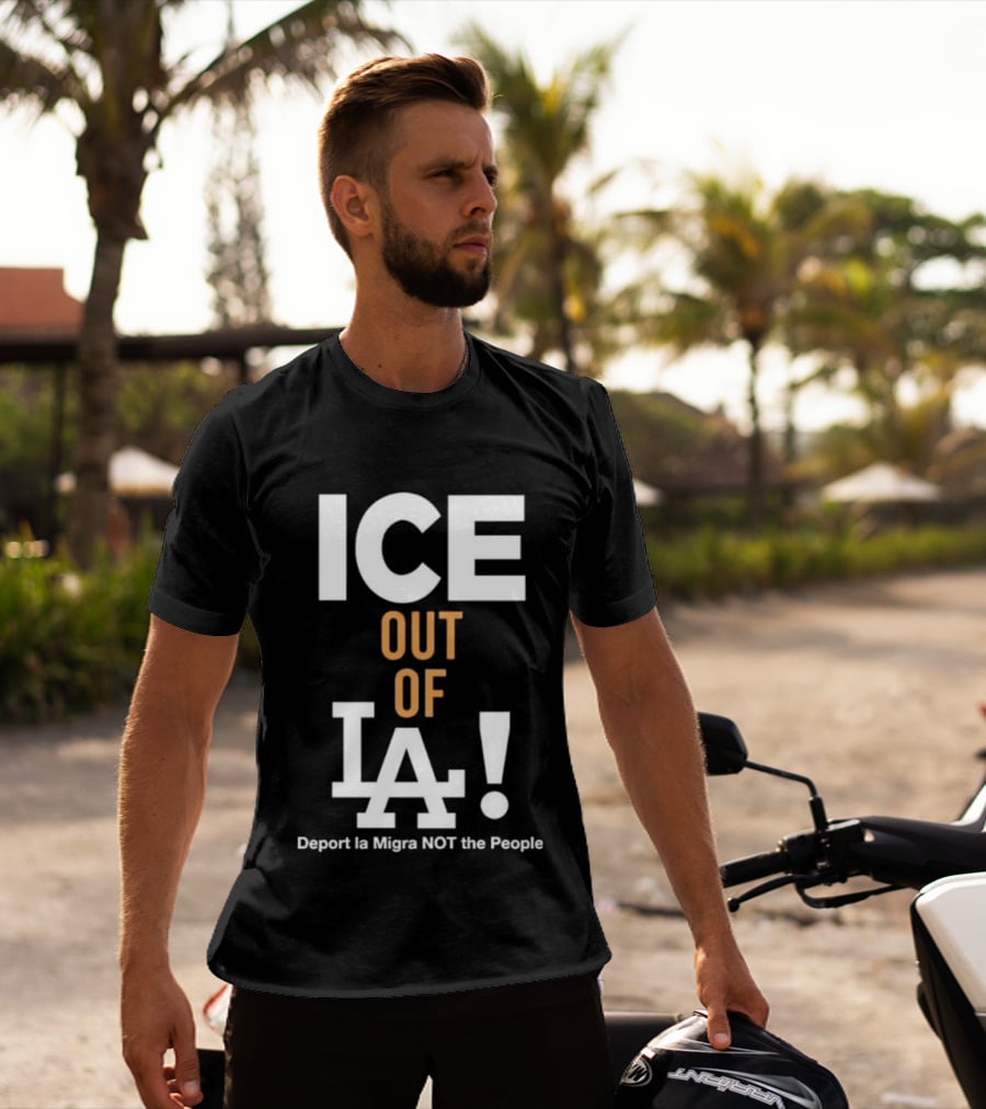Los Angeles Dodgers ICE Out Of LA Deport La Migra NOT The People T-Shirt