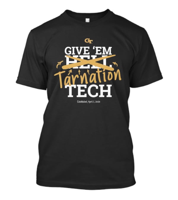 Georgia Tech Give 'Em Tarnation Tech Established April 1 2023 T-Shirt