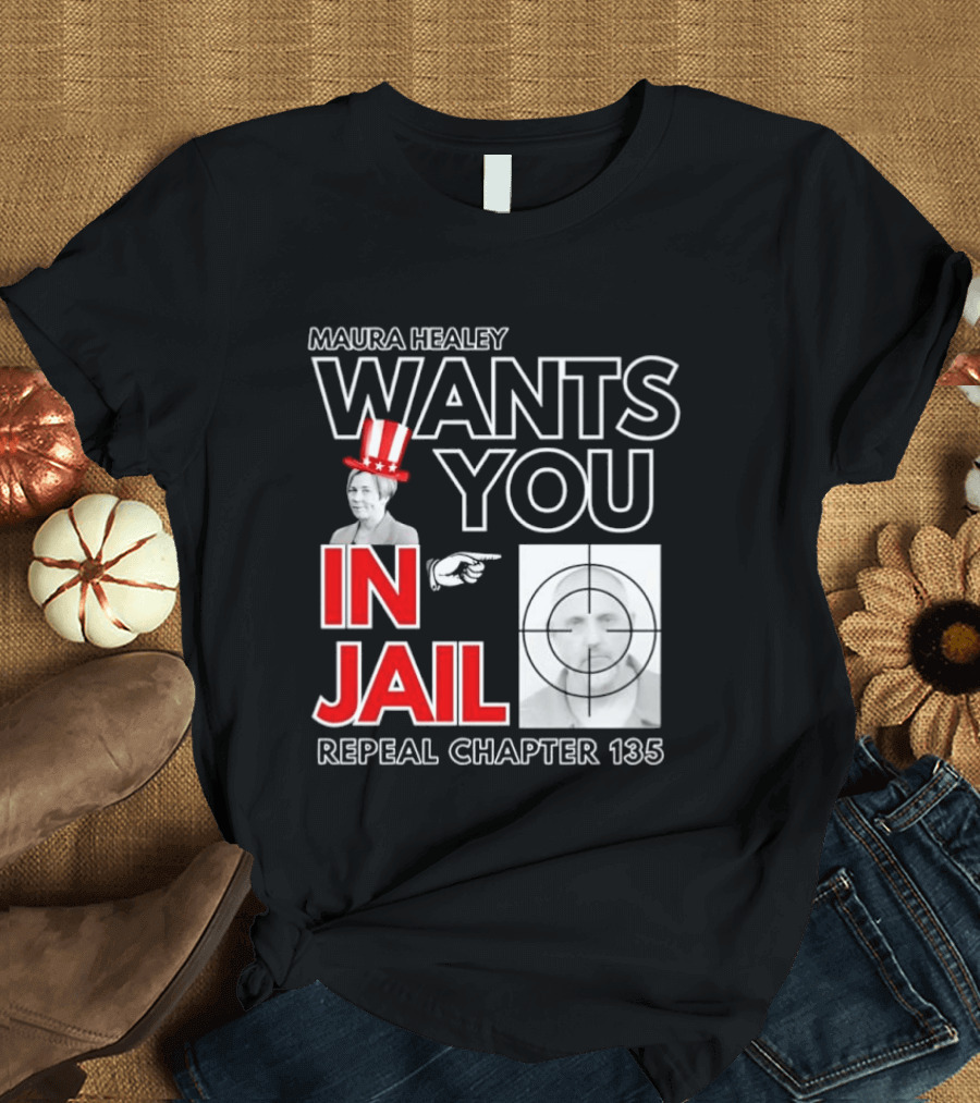 Maura Healey Wants You In Jail Repeal Chapter 135 Patriotic Uncle Sam T-Shirt