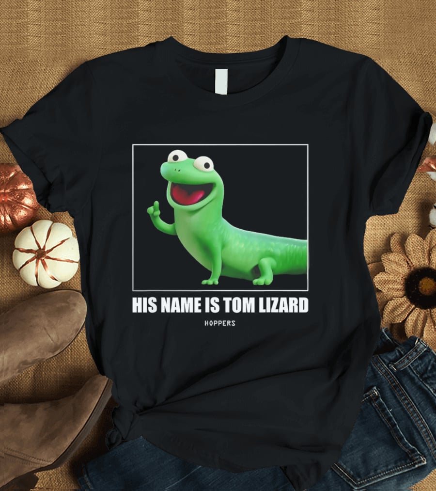Tom Lizard Hoppers Movie His Name Is Tom T-Shirt