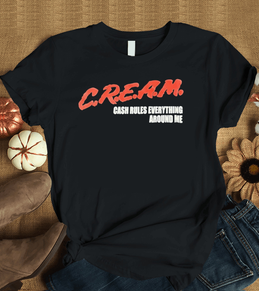 C.R.E.A.M. Cash Rules Everything Around Me T-Shirt