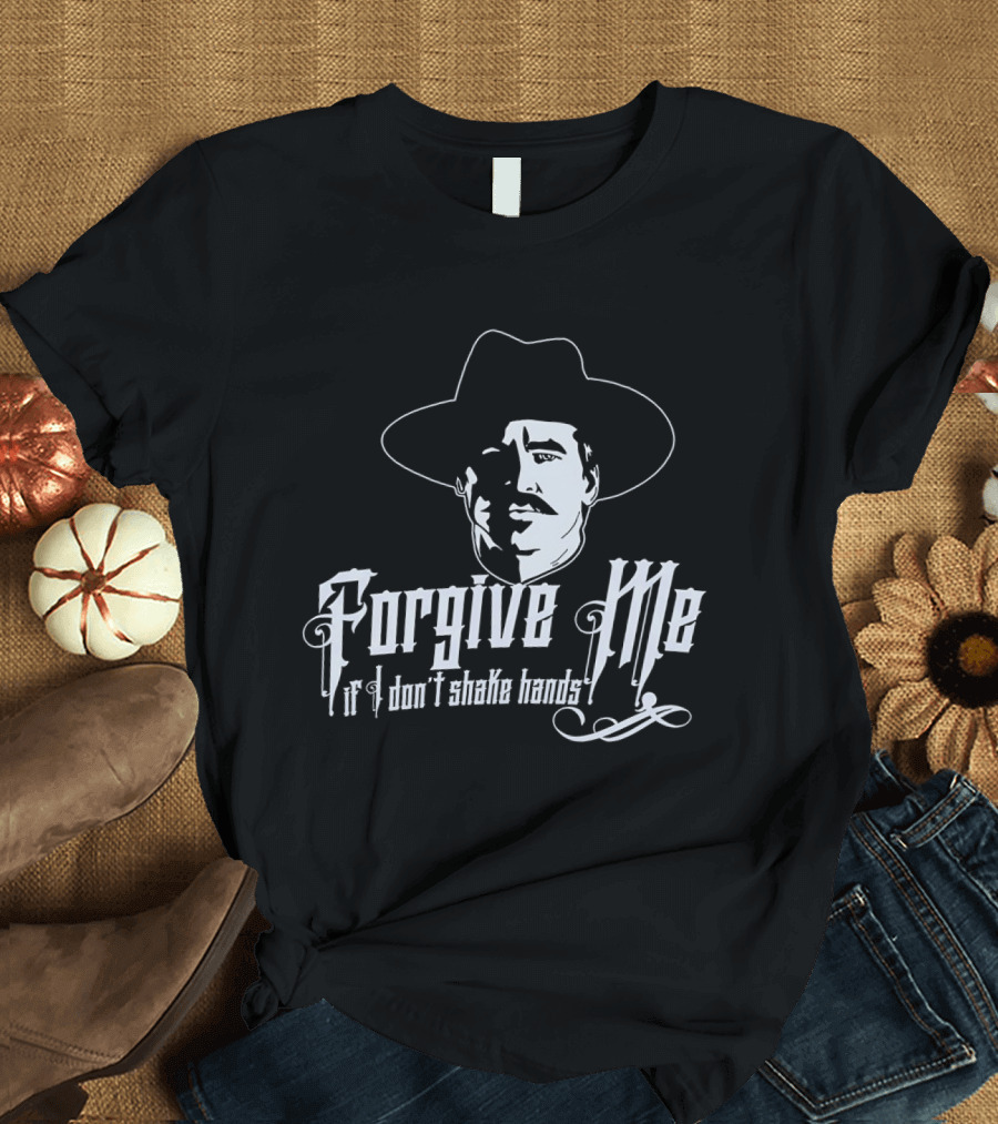 Forgive Me If I Don't Shake Hands Doc Holliday Tombstone T-Shirt