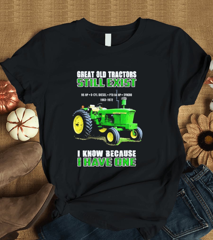 Great Old Tractors Still Exist 95 HP 6 CYL Diesel PTO 540 RPM 1000RPM 1963 1972 I Know Because I Have One T-Shirt