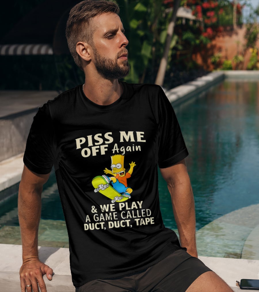 Piss Me Off Again Bart Skateboarding We Play A Game Called Duct Duct Tape T-Shirt