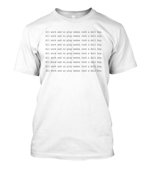 All Work And No Play Makes Jack A Dull Boy Proverb Repeated T-Shirt