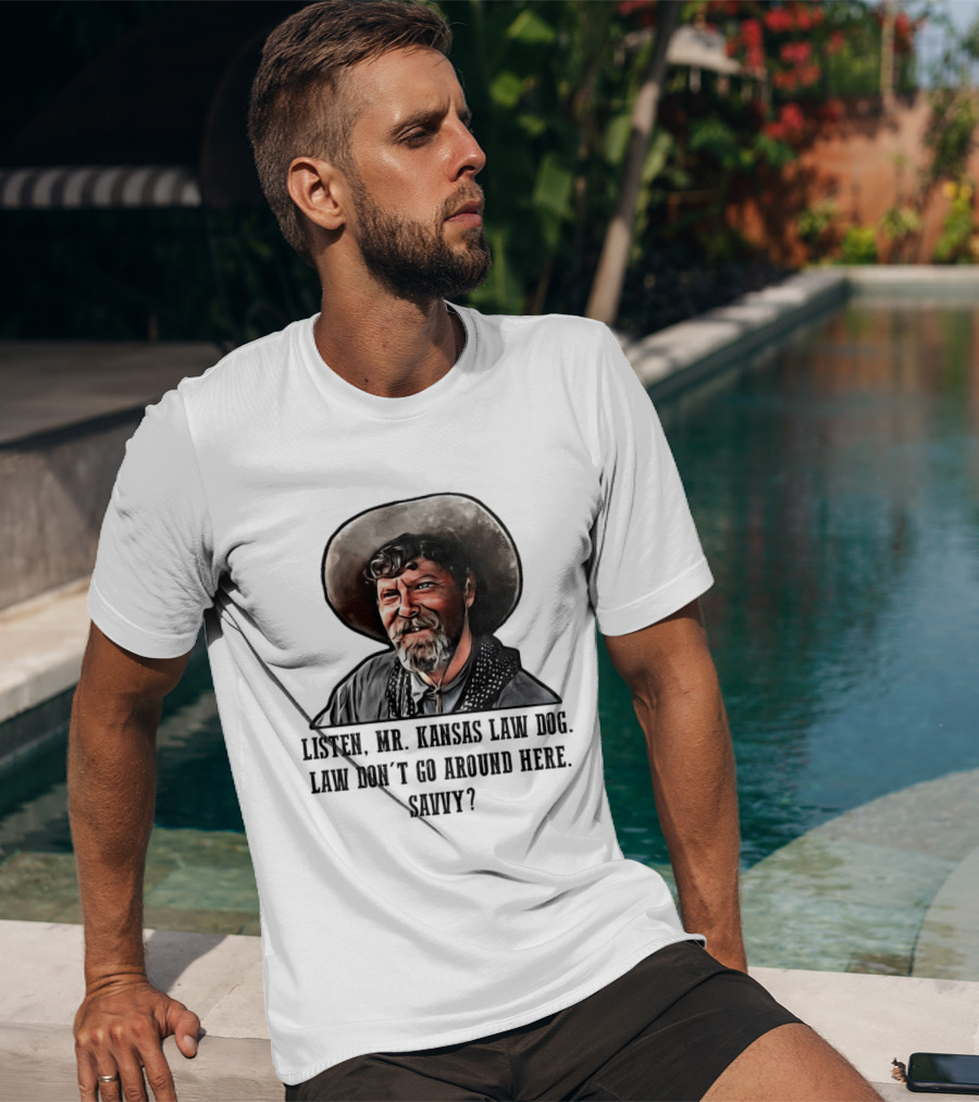 Ike Clanton Tombstone Listen Mr Kansas Law Dog Don't Go Around Here Savvy T-Shirt